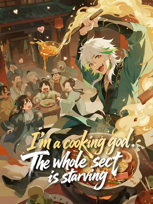 I’m a cooking god. The whole sect is starving