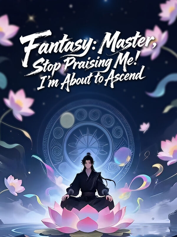 Fantasy: Master, Stop Praising Me! I’m About to Ascend